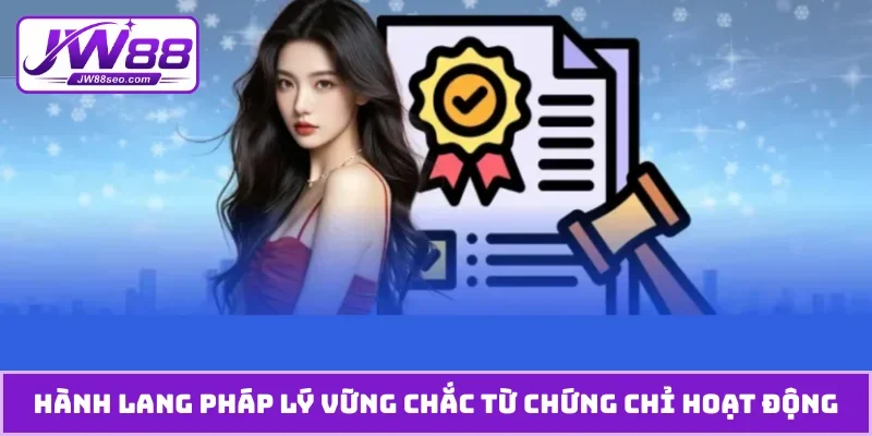 Hành lang pháp lý vững chắc từ chứng chỉ hoạt động
