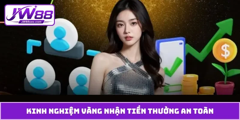 Kinh nghiệm vàng nhận tiền thưởng an toàn