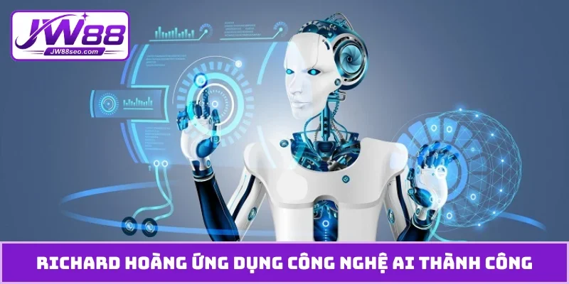 Richard Hoàng ứng dụng công nghệ AI thành công