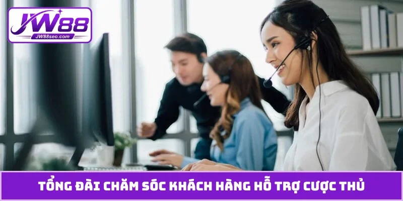 Tổng đài chăm sóc khách hàng hỗ trợ cược thủ